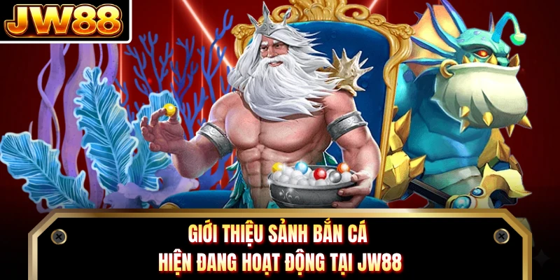 Giới thiệu sảnh bắn cá hiện đang hoạt động tại JW88