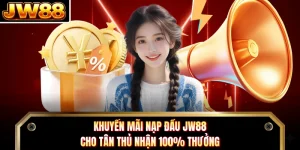 Khuyến Mãi Nạp Đầu JW88 Cho Tân Thủ Nhận 100% Thưởng