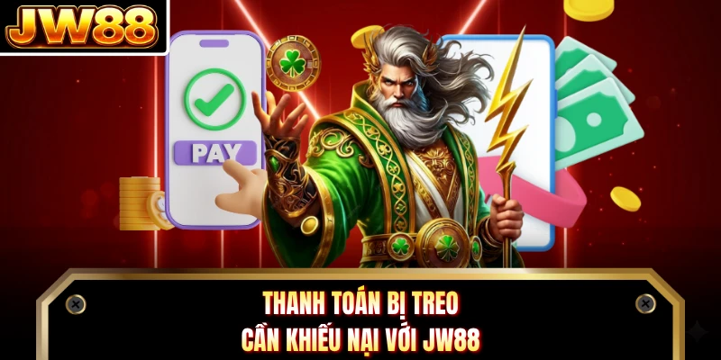 Thanh toán bị treo cần khiếu nại với JW88 