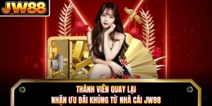 Thành Viên Quay Lại - Nhận Ưu Đãi Khủng Từ Nhà Cái JW88