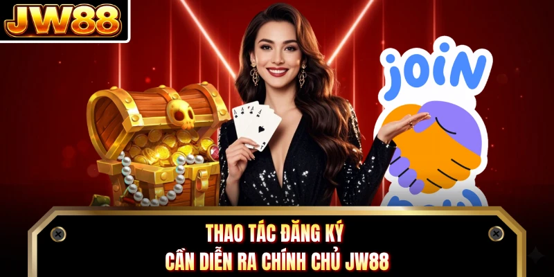 Thao tác đăng ký cần diễn ra chính chủ JW88 