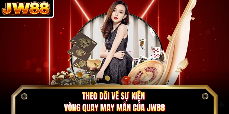 Theo dõi về sự kiện vòng quay may mắn của JW88 